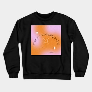 create something today Crewneck Sweatshirt